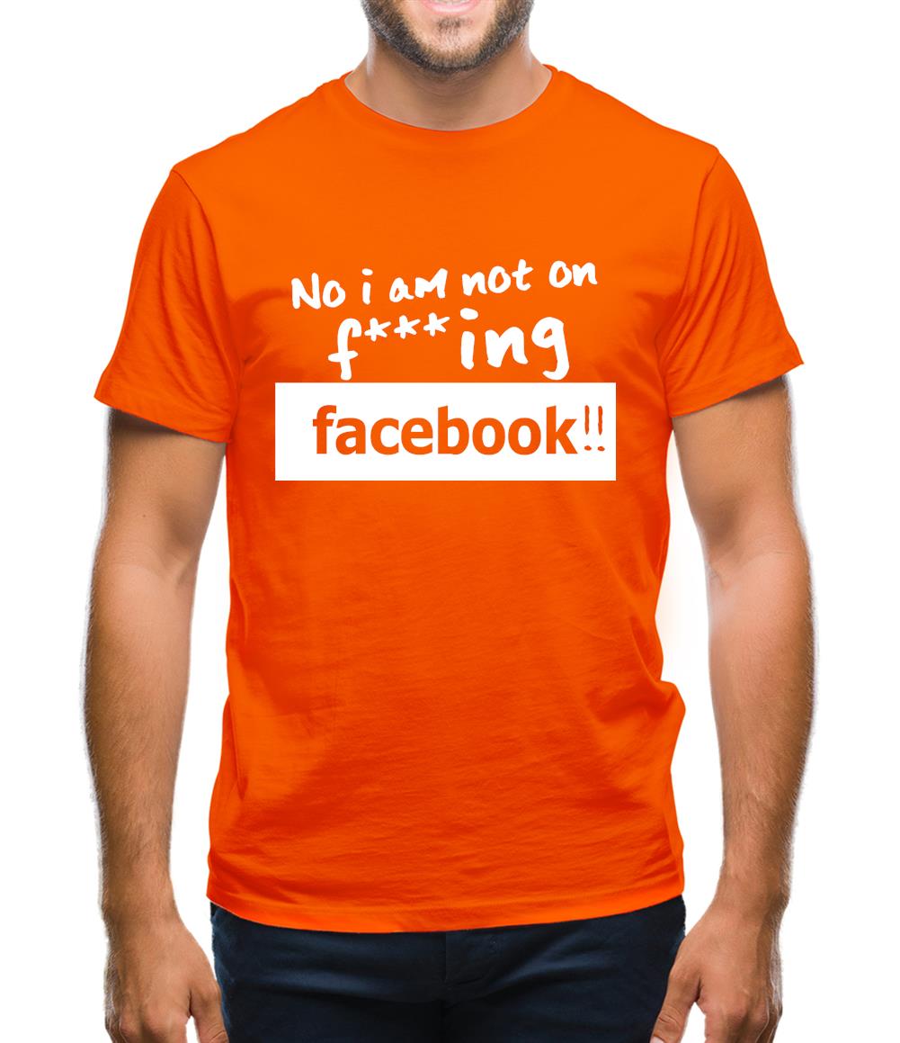No I Am Not On F***ing Facebook Mens T-Shirt