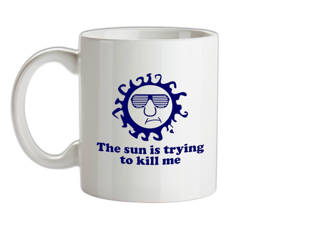 The Sun Is Trying To Kill Me Ceramic Mug