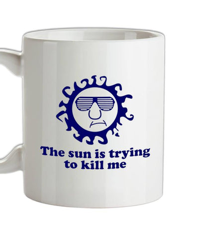 The Sun Is Trying To Kill Me Ceramic Mug
