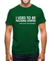 I Used To Be F**king Stupid!...Now I Have A New Girlfriend. Mens T-Shirt