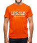 I Used To Be F**king Stupid!...Now I Have A New Girlfriend. Mens T-Shirt