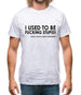 I Used To Be F**king Stupid!...Now I Have A New Girlfriend. Mens T-Shirt