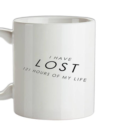I Have Lost 121 Hours Of My Life Ceramic Mug
