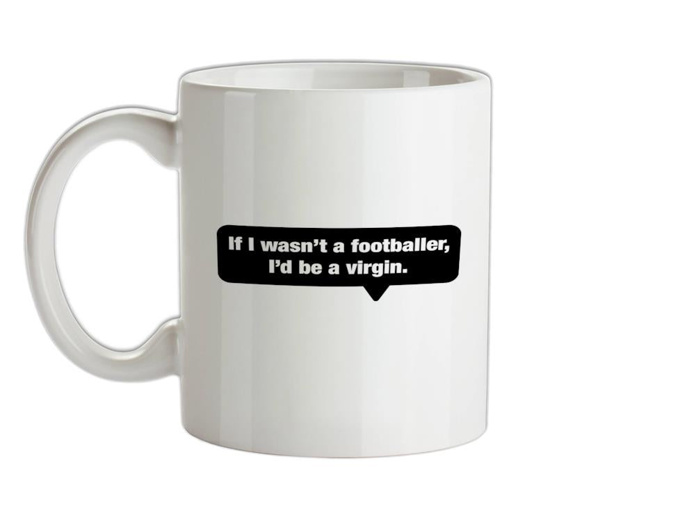If I Wasn't A Footballer, I'd Be A Virgin Ceramic Mug