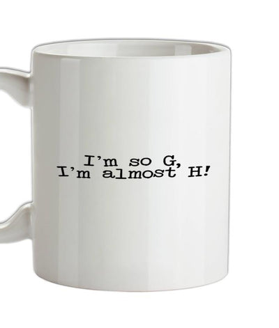 I'm So G, I'm Almost H! Ceramic Mug