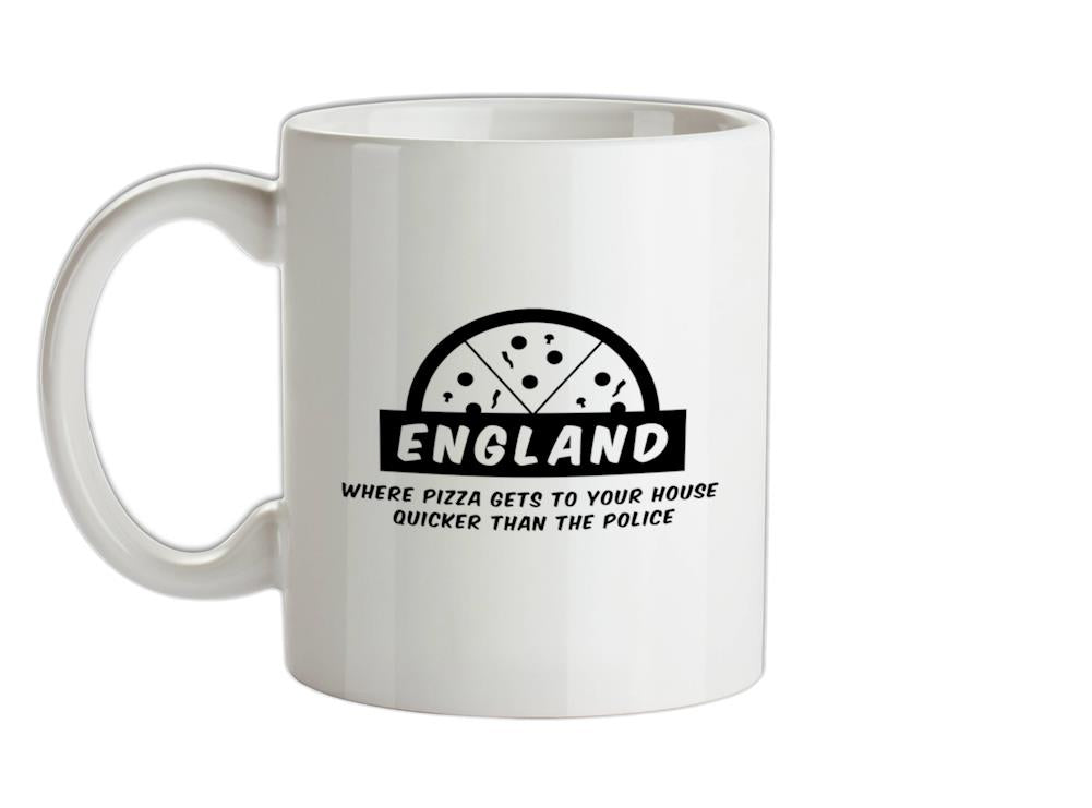 England Where Pizza Gets To Your House Quicker Than The Police Ceramic Mug