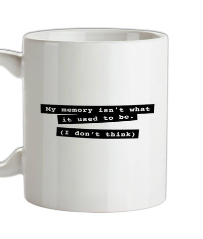My Memory Isn't What It Used To Be (I Don't Think) Ceramic Mug