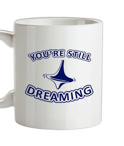 You're Still Dreaming Ceramic Mug