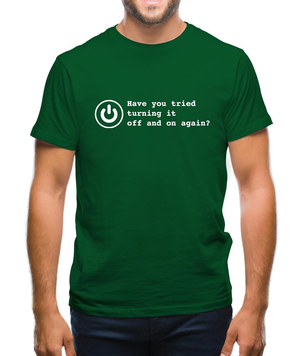 Have You Tried Turning It Off And On Again? Mens T-Shirt