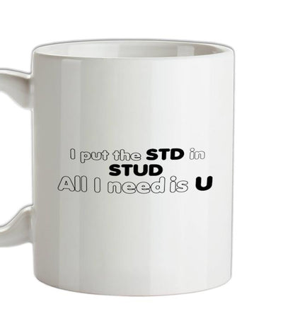I Put The STD In STUD All I Need Is U Ceramic Mug