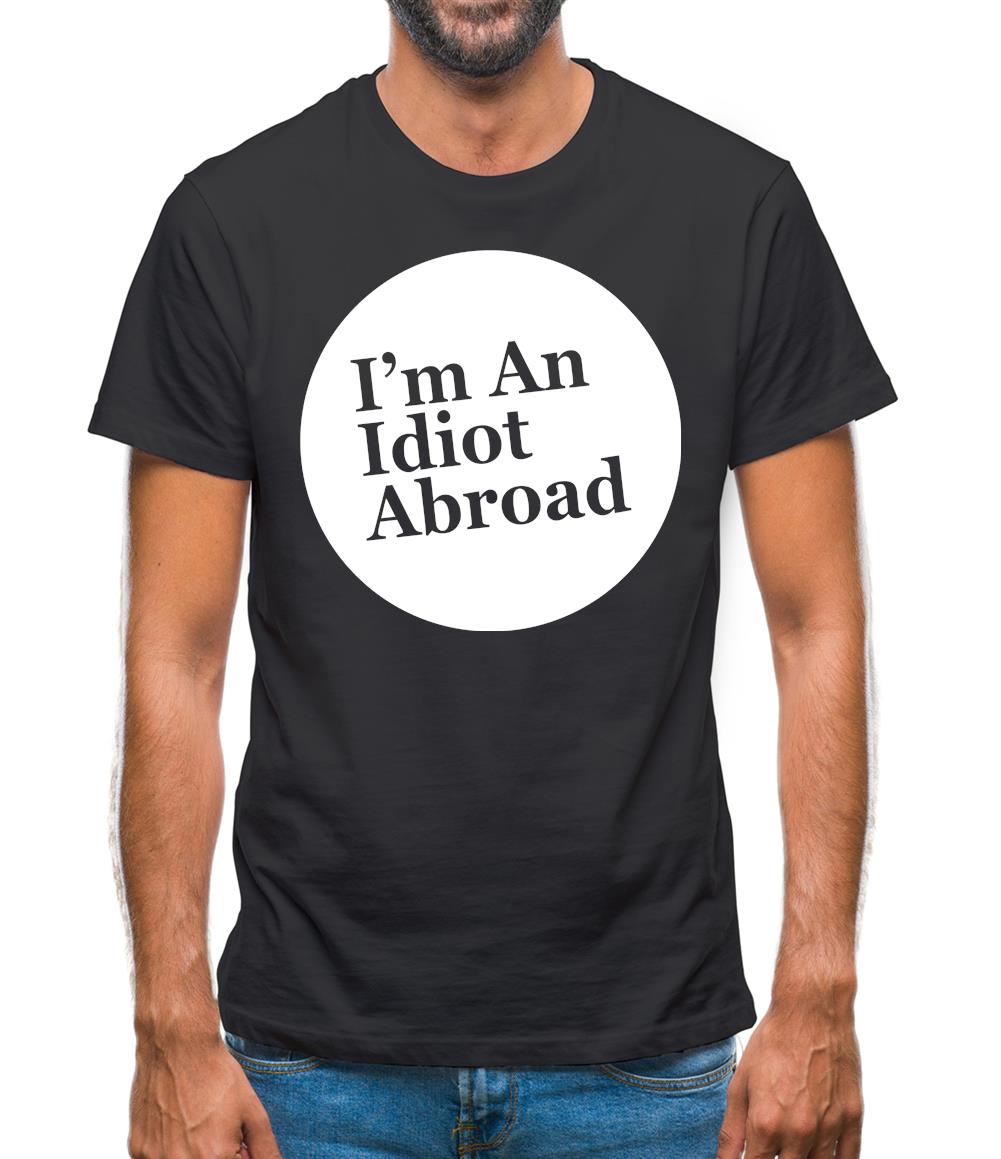 I'm An Idiot Abroad Mens T-Shirt