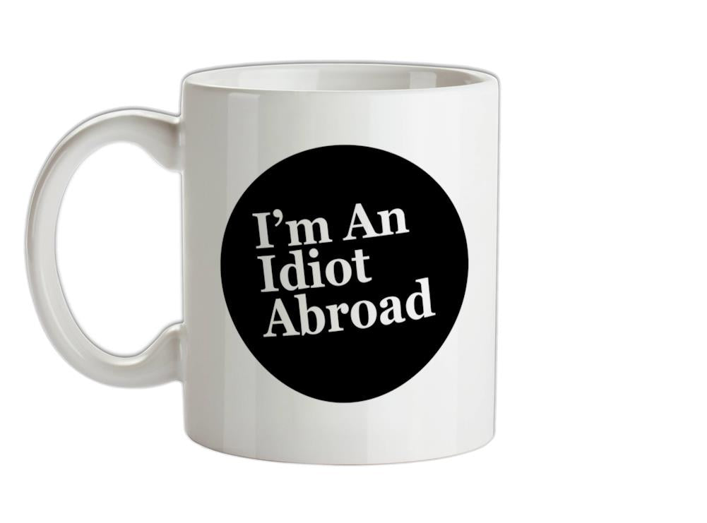 I'm An Idiot Abroad Ceramic Mug