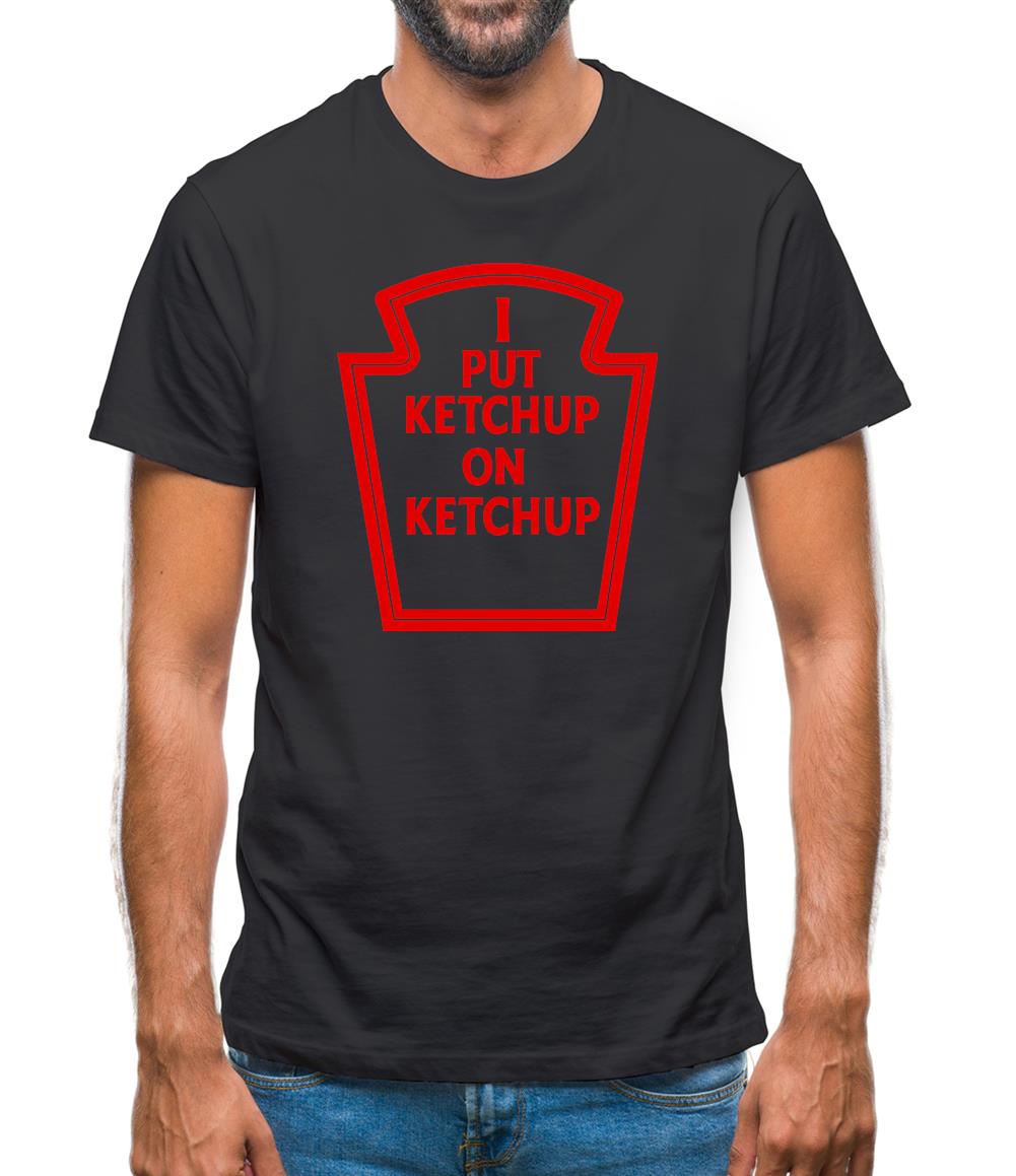 I Put Ketchup On Ketchup Mens T-Shirt