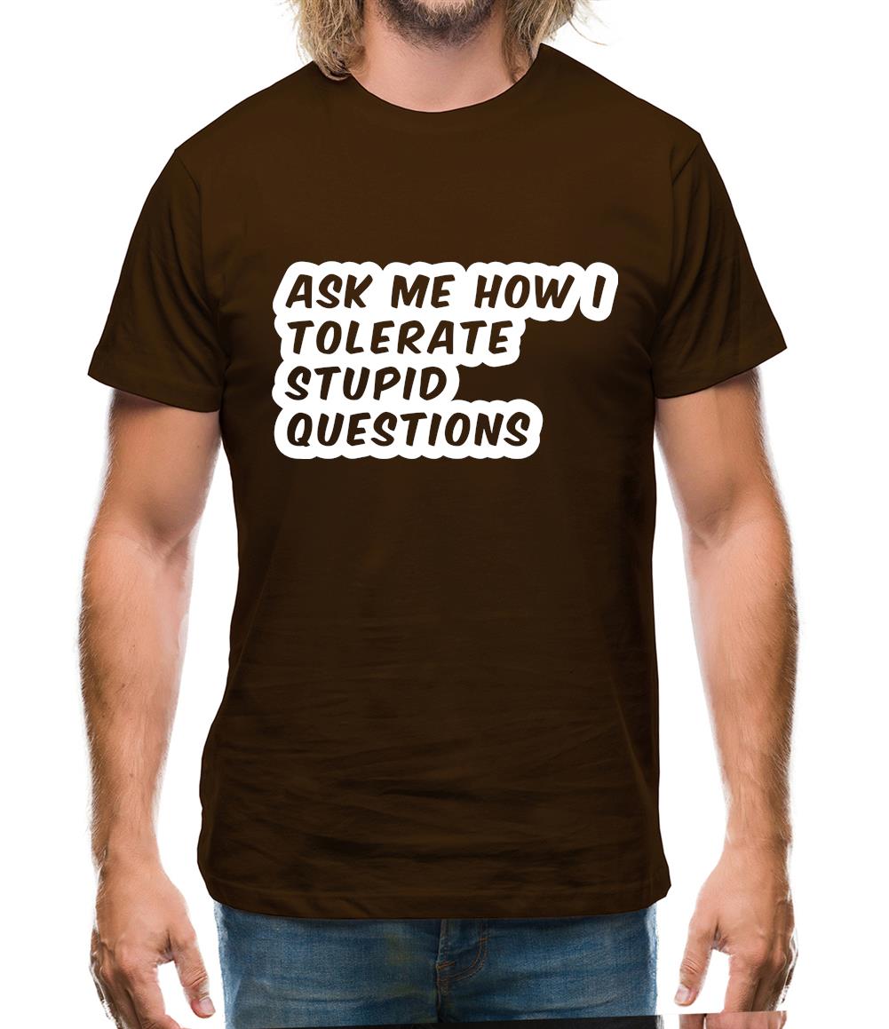 Ask Me How I Tolerate Stupid Questions Mens T-Shirt
