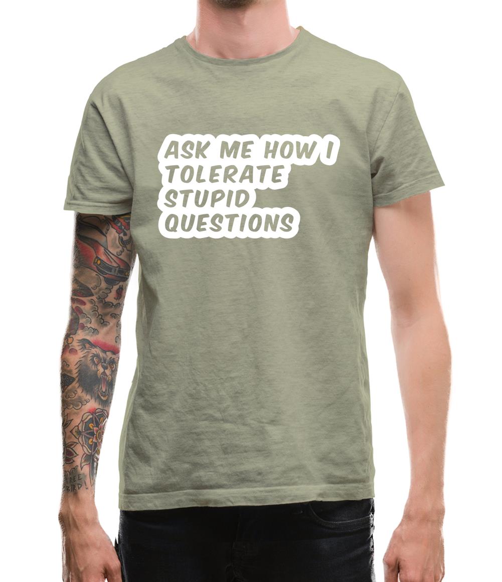 Ask Me How I Tolerate Stupid Questions Mens T-Shirt