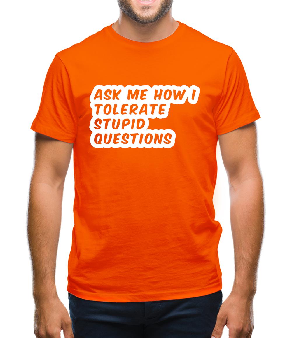 Ask Me How I Tolerate Stupid Questions Mens T-Shirt