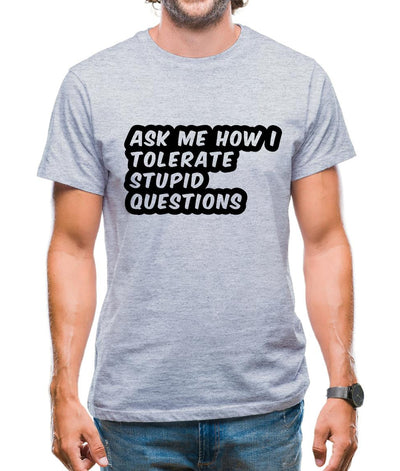 Ask Me How I Tolerate Stupid Questions Mens T-Shirt