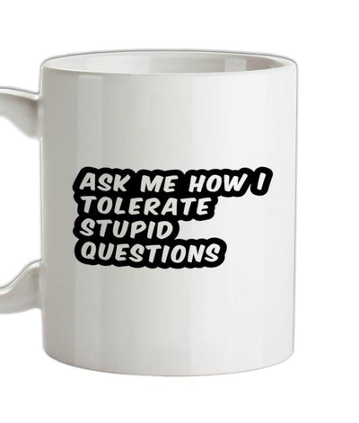 Ask Me How I Tolerate Stupid Questions Ceramic Mug