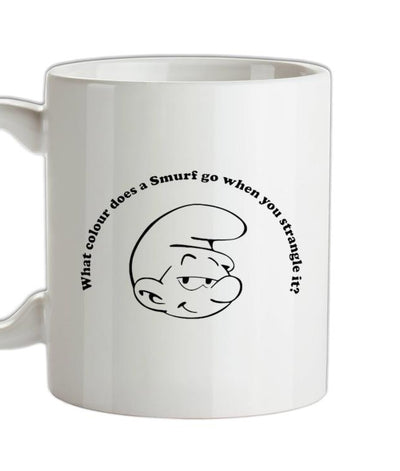 What Colour Does A Smurf Go When You Strangle It? Ceramic Mug