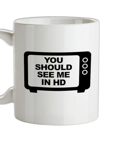 You Should See Me In HD Ceramic Mug