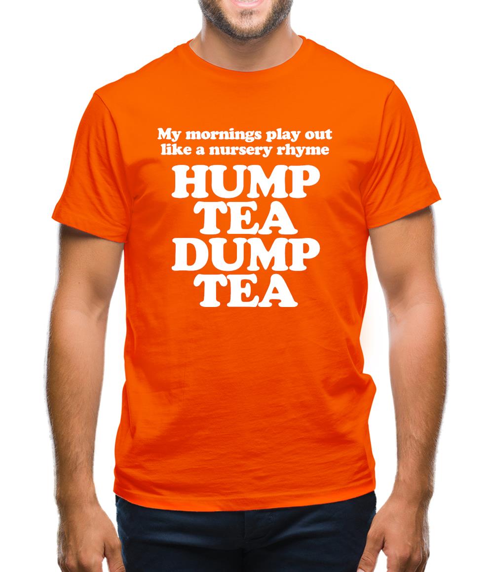 My mornings play out like a nursery rhyme, hump tea dump tea Mens T-Shirt
