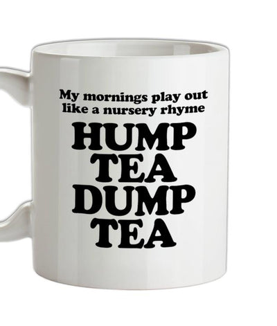 My mornings play out like a nursery rhyme, hump tea dump tea Ceramic Mug