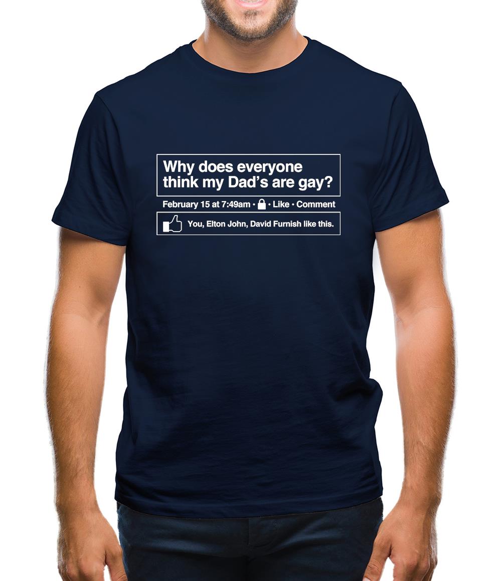 Why does everyone think my Dad's are gay? Mens T-Shirt