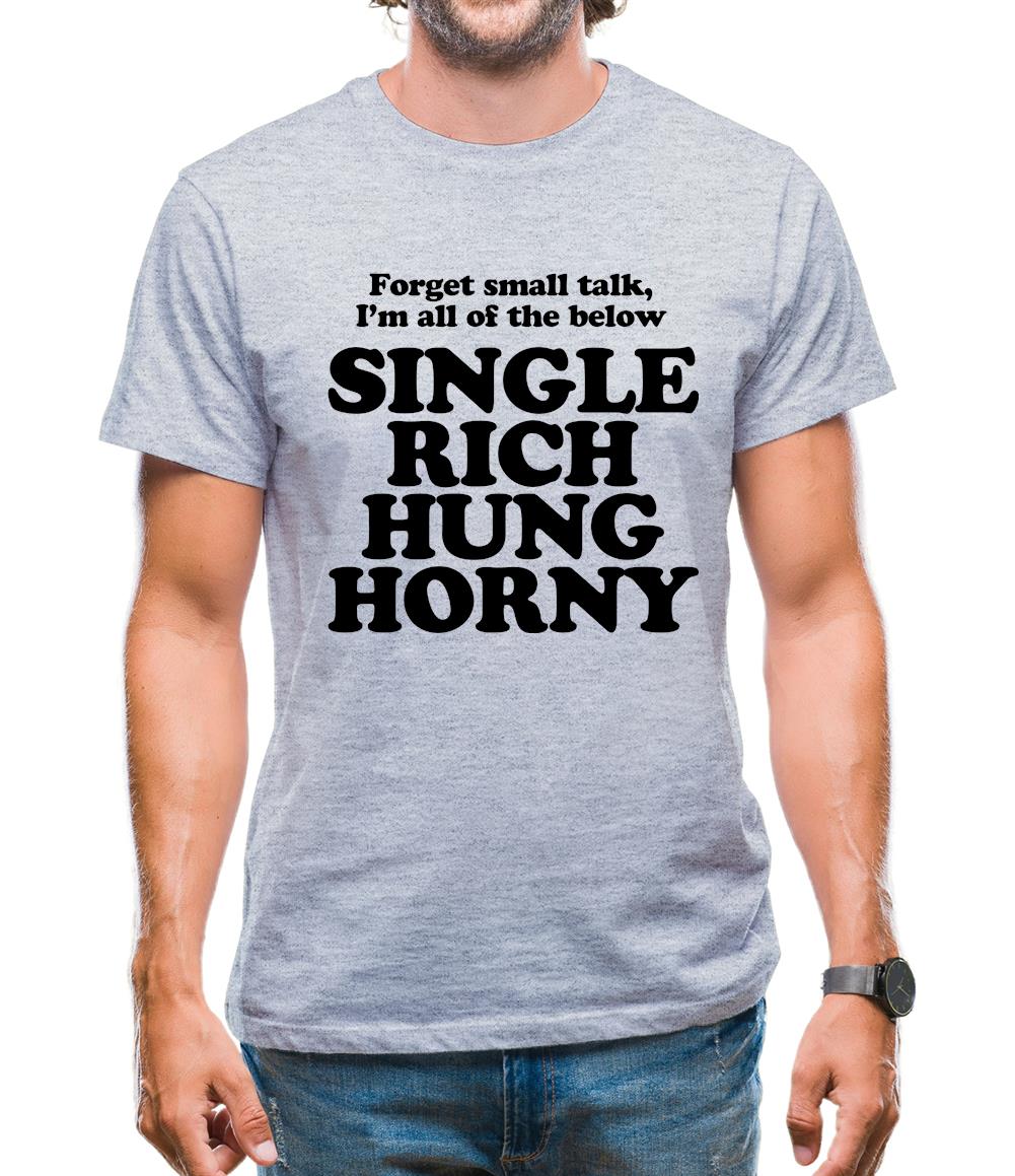 Forget small talk, I'm all of the below single rich hung horny Mens T-Shirt