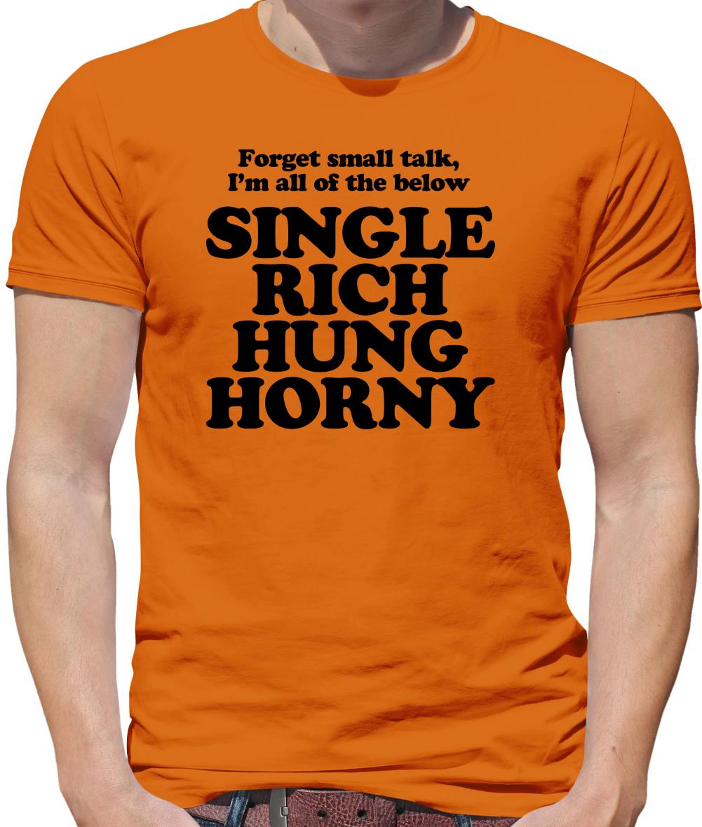 Forget small talk, I'm all of the below single rich hung horny Mens T-Shirt