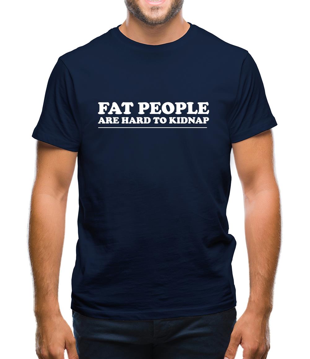 Fat people are hard to kidnap Mens T-Shirt