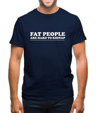 Fat people are hard to kidnap Mens T-Shirt