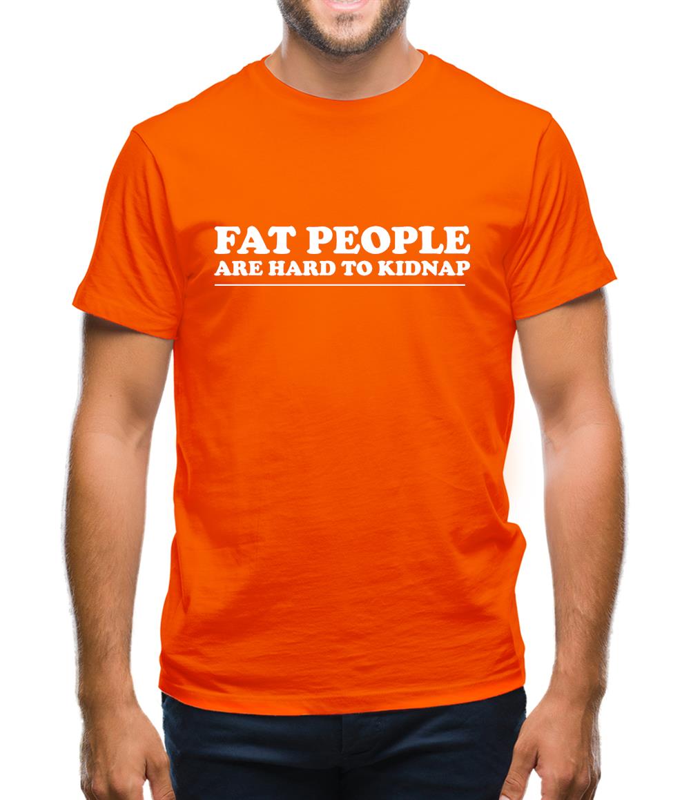 Fat people are hard to kidnap Mens T-Shirt