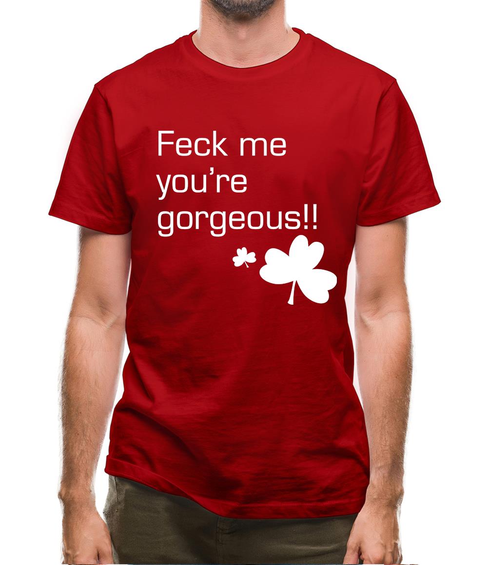 Feck me you're gorgeous Mens T-Shirt