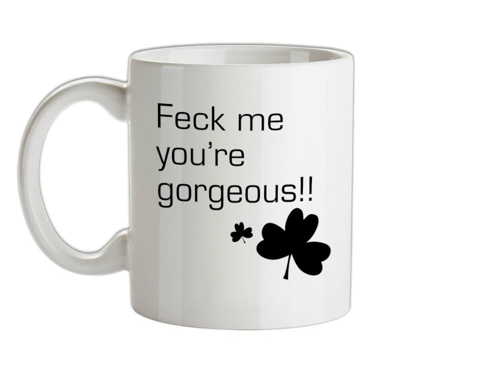 Feck me you're gorgeous Ceramic Mug