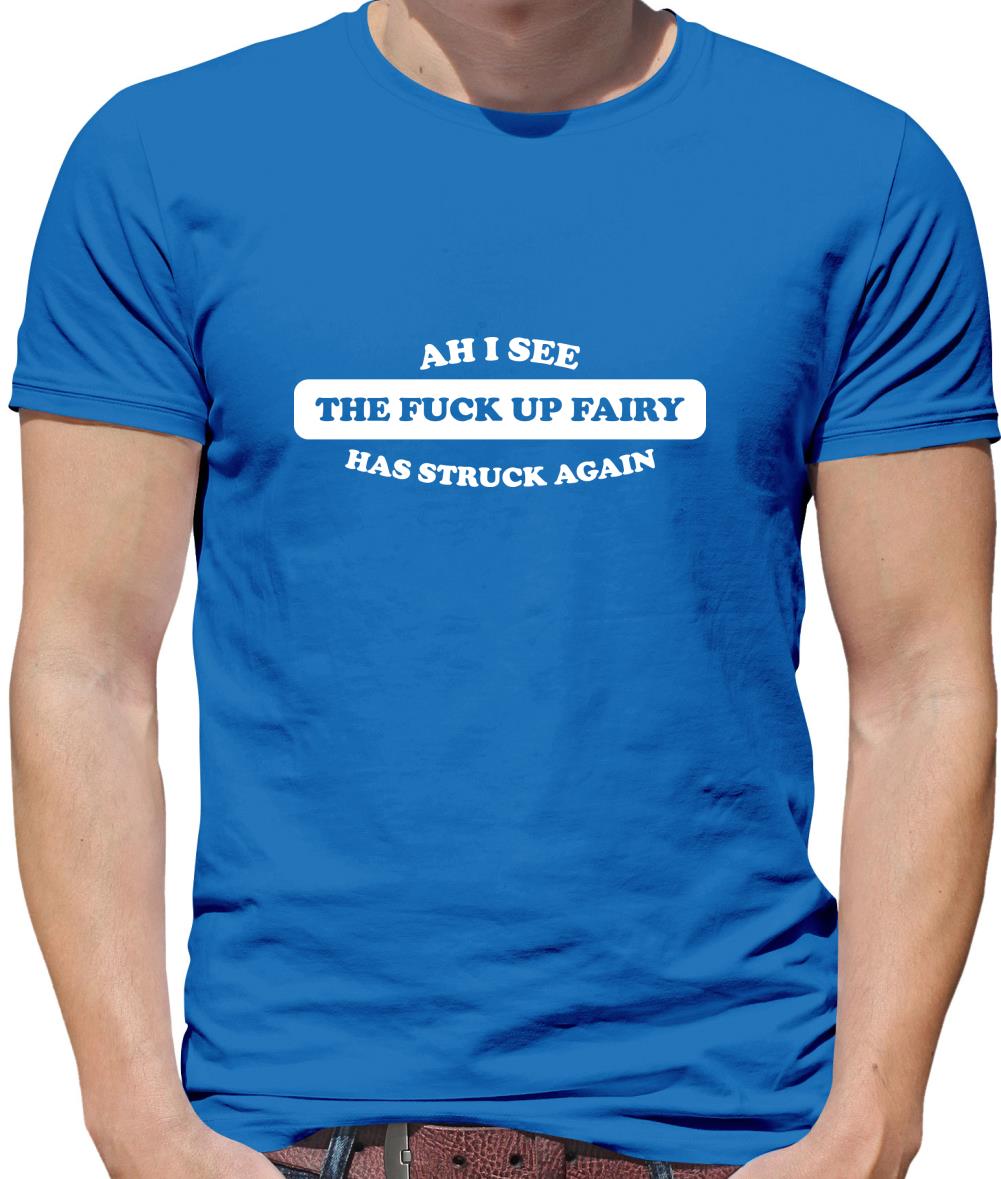 Ahh I see the the f**k up fairy has struck again Mens T-Shirt