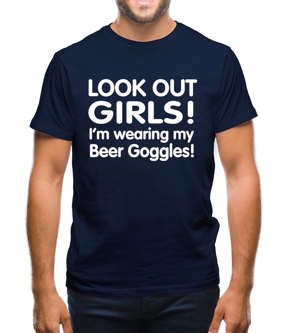 Look Out girls! I'm Wearing Beer Goggles Mens T-Shirt