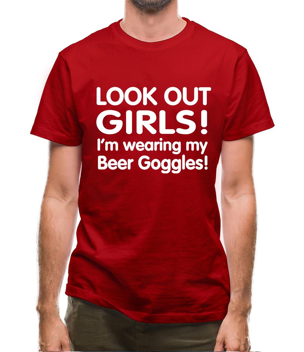 Look Out girls! I'm Wearing Beer Goggles Mens T-Shirt