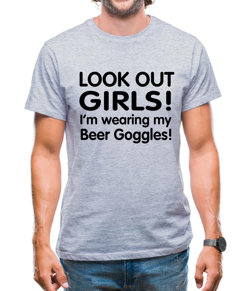 Look Out girls! I'm Wearing Beer Goggles Mens T-Shirt