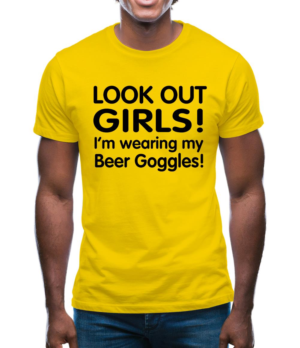Look Out girls! I'm Wearing Beer Goggles Mens T-Shirt