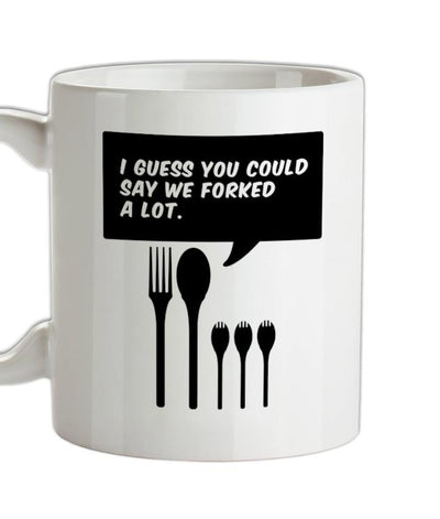 I Guess You Could Say We Forked A Lot Ceramic Mug