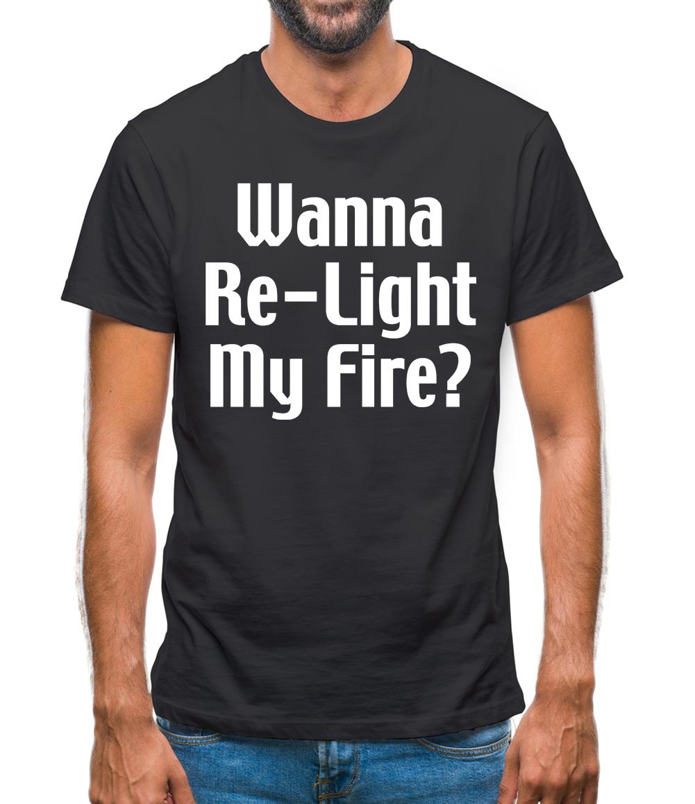 Wanna Re-Light My Fire? Mens T-Shirt