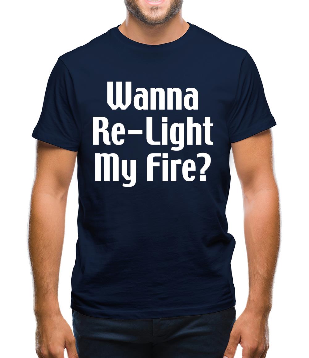 Wanna Re-Light My Fire? Mens T-Shirt