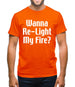 Wanna Re-Light My Fire? Mens T-Shirt