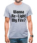Wanna Re-Light My Fire? Mens T-Shirt
