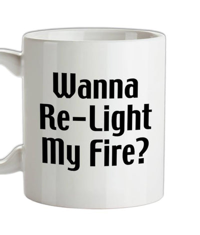 Wanna Re-Light My Fire? Ceramic Mug