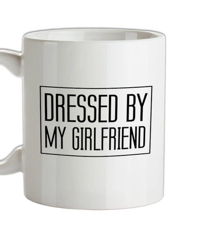 Dressed By My Girlfriend Ceramic Mug