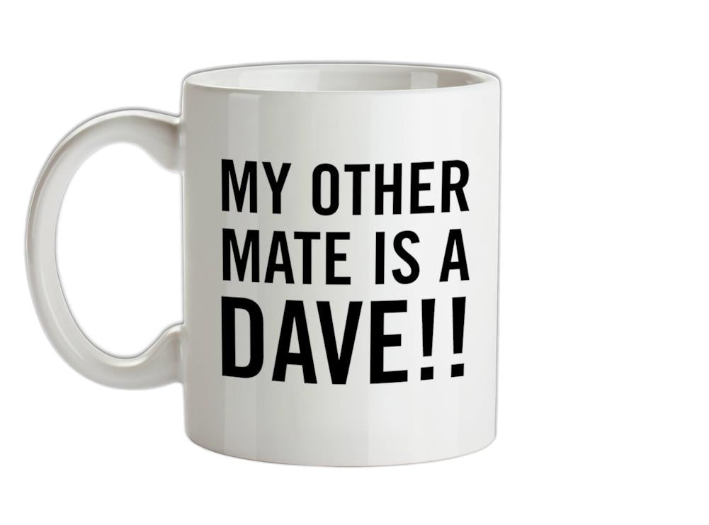 My other Mate is a Dave. Ceramic Mug
