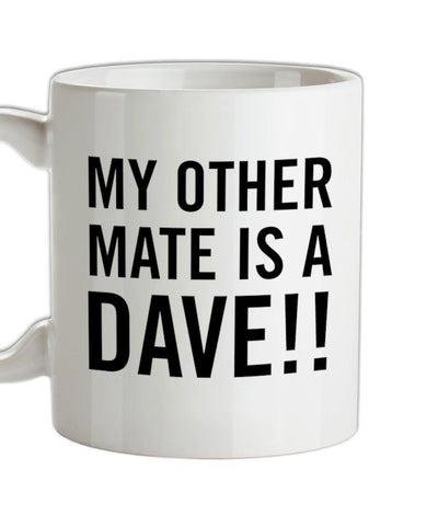 My other Mate is a Dave. Ceramic Mug