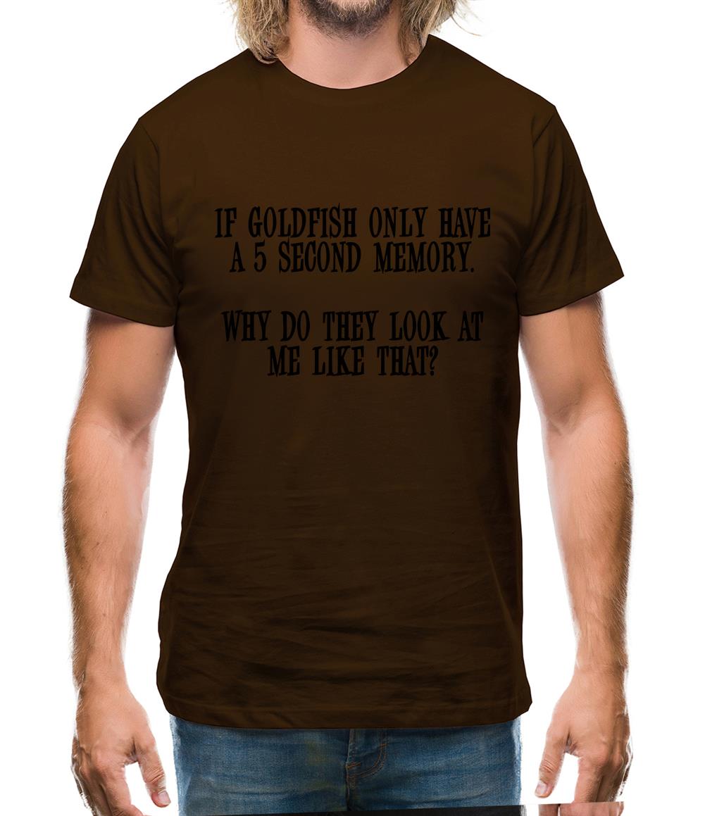 If Goldfish only have a 5 second memory, why do they look at me like that Mens T-Shirt