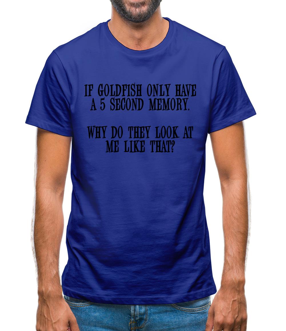 If Goldfish only have a 5 second memory, why do they look at me like that Mens T-Shirt
